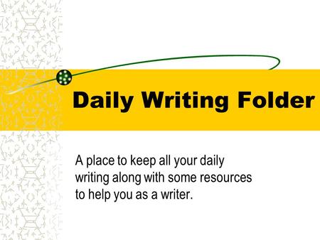 Daily Writing Folder A place to keep all your daily writing along with some resources to help you as a writer.