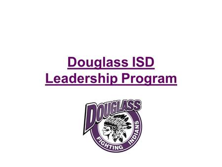 Douglass ISD Leadership Program. Douglass Leadership Program Students will receive: 1)Valuable information 2)Credit towards a degree or certification.