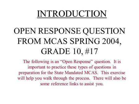 OPEN RESPONSE QUESTION FROM MCAS SPRING 2004, GRADE 10, #17 The following is an “Open Response” question. It is important to practice these types of questions.