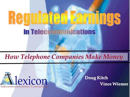 How Telephone Companies Make Money Doug Kitch Vince Wiemer Vince Wiemer.