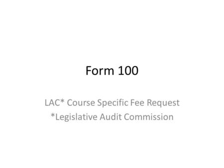 Form 100 LAC* Course Specific Fee Request *Legislative Audit Commission.