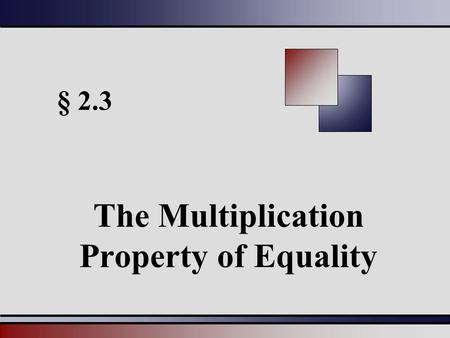 § 2.3 The Multiplication Property of Equality. Martin-Gay, Beginning Algebra, 5ed 22 Multiplication Property of Equality If a, b, and c are real numbers,