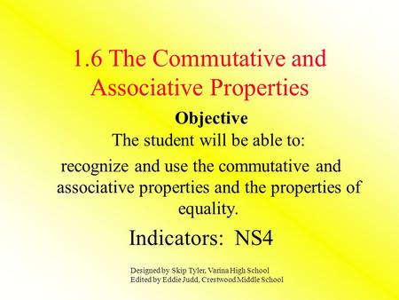 1.6 The Commutative and Associative Properties Objective The student will be able to: recognize and use the commutative and associative properties and.