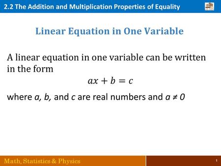 2.2 The Addition and Multiplication Properties of Equality Math, Statistics & Physics 1.