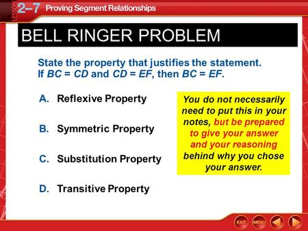 BELL RINGER PROBLEM State the property that justifies the statement. If BC = CD and CD = EF, then BC = EF. A.	Reflexive Property B.	Symmetric Property.