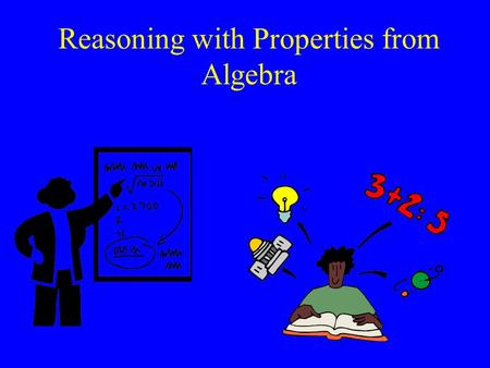 Reasoning with Properties from Algebra. Properties of Equality Addition (Subtraction) Property of Equality If a = b, then: a + c = b + c a – c = b – c.