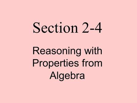 Section 2-4 Reasoning with Properties from Algebra.