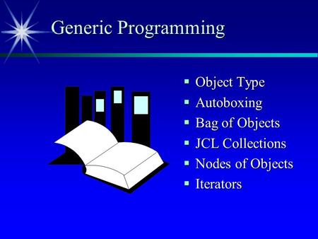 Generic Programming  Object Type  Autoboxing  Bag of Objects  JCL Collections  Nodes of Objects  Iterators.
