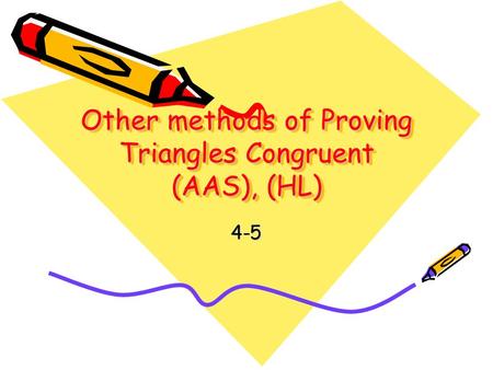 Other methods of Proving Triangles Congruent (AAS), (HL)