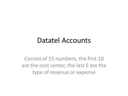 Datatel Accounts Consist of 15 numbers, the first 10 are the cost center, the last 5 are the type of revenue or expense.