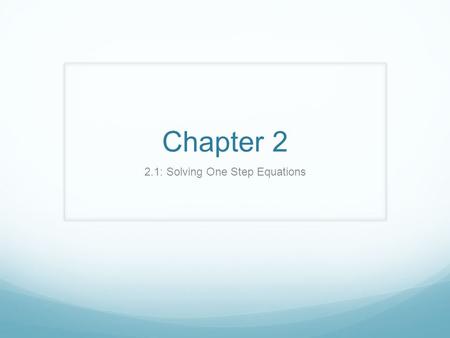 Chapter 2 2.1: Solving One Step Equations. Properties/Definitions Addition Property of Equality: For every real number, a, b & c, if a=b, then a + c =