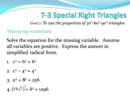Goal 2: To use the properties of 30°-60°-90° triangles Warm-up exercises Solve the equation for the missing variable. Assume all variables are positive.