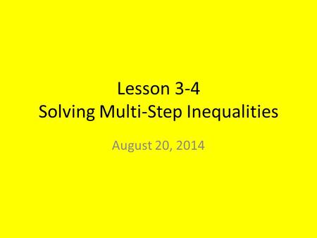Lesson 3-4 Solving Multi-Step Inequalities August 20, 2014.