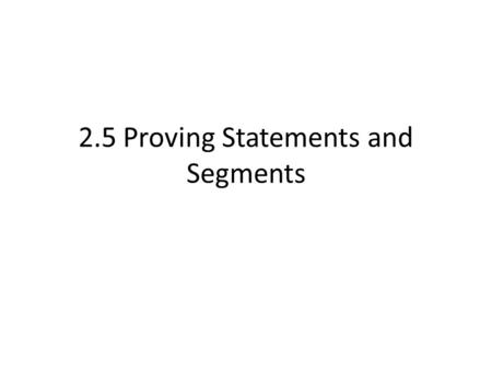 2.5 Proving Statements and Segments. Properties of Segment Congruence Segment congruence is reflexive, symmetric, and transitive. Reflexive: For any segment.