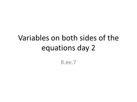 Variables on both sides of the equations day 2 8.ee.7.