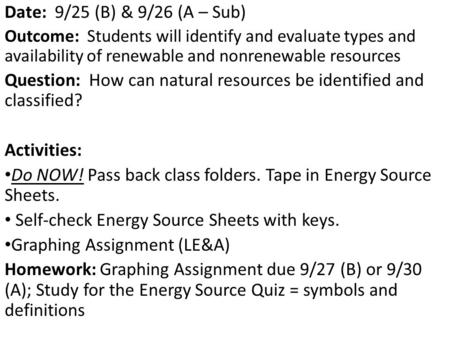 Date: 9/25 (B) & 9/26 (A – Sub) Outcome: Students will identify and evaluate types and availability of renewable and nonrenewable resources Question: How.
