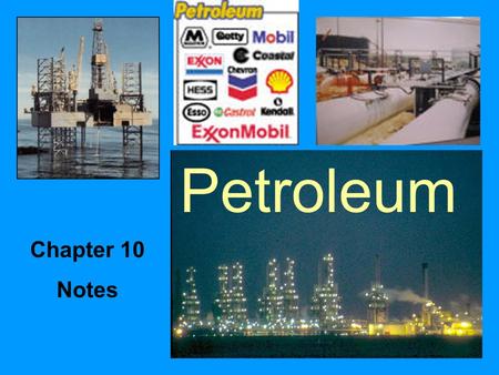 Petroleum Chapter 10 Notes. Petroleum Fossil fuel –Formed hundreds of millions of years ago from dead plants & animals which were subjected to great heat.