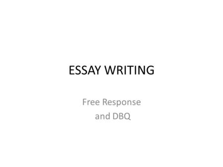 ESSAY WRITING Free Response and DBQ.