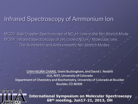 1 Infrared Spectroscopy of Ammonium Ion MG03: Sub-Doppler Spectroscopy of ND 3 H + Ions in the NH Stretch Mode MG04: Infrared Spectroscopy of Jet-cooled.
