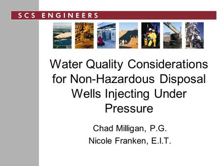 Water Quality Considerations for Non-Hazardous Disposal Wells Injecting Under Pressure Chad Milligan, P.G. Nicole Franken, E.I.T.