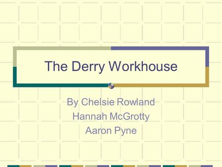 The Derry Workhouse By Chelsie Rowland Hannah McGrotty Aaron Pyne.