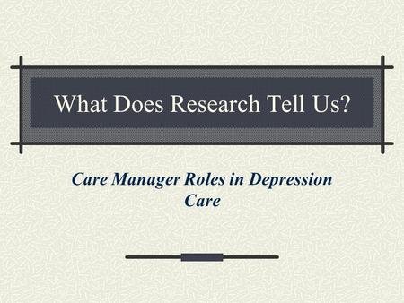 What Does Research Tell Us? Care Manager Roles in Depression Care.