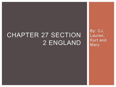 By: CJ, Lauren, Kurt and Mary CHAPTER 27 SECTION 2 ENGLAND.