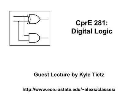 Guest Lecture by Kyle Tietz  CprE 281: Digital Logic.