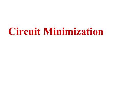 Circuit Minimization. It is often uneconomical to realize a logic directly from the first logic expression that pops into your head. Canonical sum and.