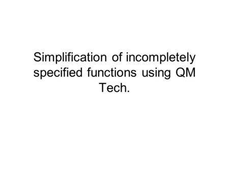 Simplification of incompletely specified functions using QM Tech.