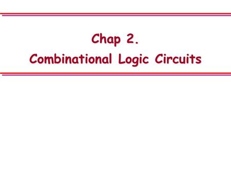Chap 2. Combinational Logic Circuits. Chap.2 2 2.1 Binary Logic and Gates l 디지털 회로 (Digital circuits) o hardware components that manipulate binary information.