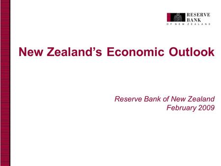 New Zealand’s Economic Outlook Reserve Bank of New Zealand February 2009.