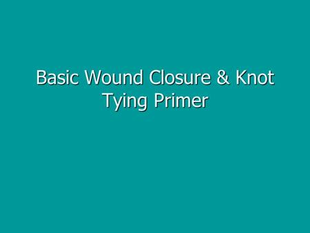 Basic Wound Closure & Knot Tying Primer