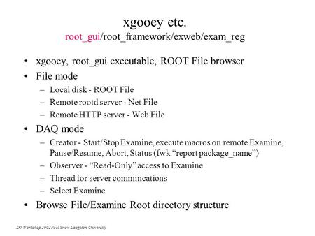 Xgooey etc. root_gui/root_framework/exweb/exam_reg xgooey, root_gui executable, ROOT File browser File mode –Local disk - ROOT File –Remote rootd server.