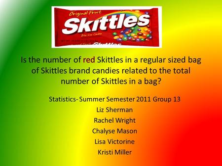 Statistics- Summer Semester 2011 Group 13 Liz Sherman Rachel Wright Chalyse Mason Lisa Victorine Kristi Miller.