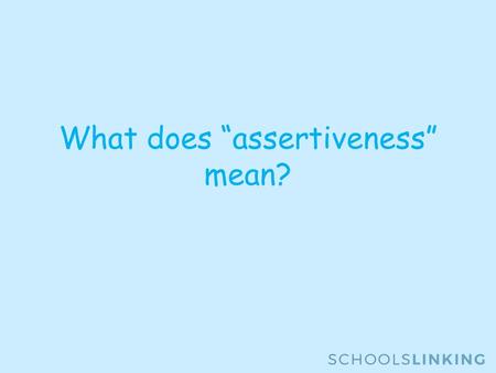 What does “assertiveness” mean?. In this lesson you will learn: The meaning of “being assertive” The difference between being assertive and being aggressive.