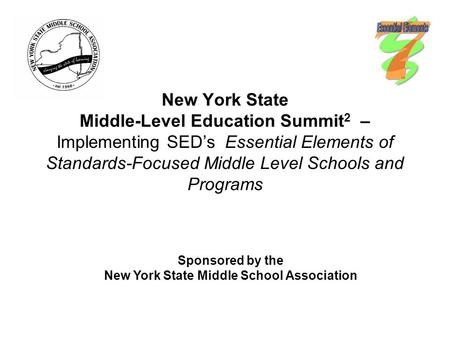 New York State Middle-Level Education Summit 2 – Implementing SED’s Essential Elements of Standards-Focused Middle Level Schools and Programs Sponsored.