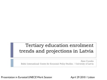 Tertiary education enrolment trends and projections in Latvia Zane Cunska Baltic International Centre for Economic Policy Studies / University of Latvia.