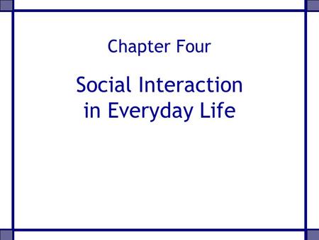 Chapter Four Social Interaction in Everyday Life.