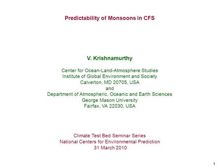 11 Predictability of Monsoons in CFS V. Krishnamurthy Center for Ocean-Land-Atmosphere Studies Institute of Global Environment and Society Calverton, MD.