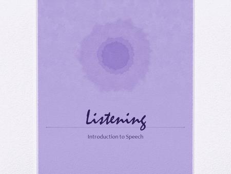 Listening Introduction to Speech. Listening This skill begins with a decision. Hearing comes naturally, but listening is a learned social skill. You have.