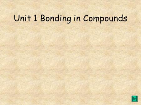 Unit 1 Bonding in Compounds. Go to question: 1 2 3 4 5 6 7 8.