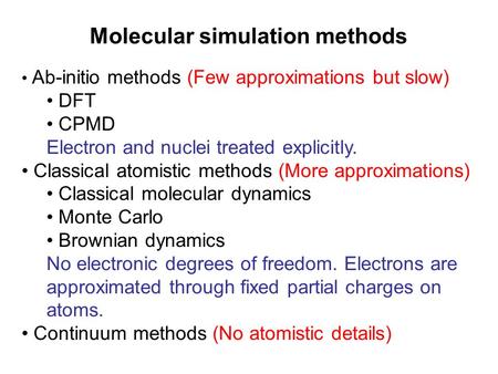 Molecular simulation methods Ab-initio methods (Few approximations but slow) DFT CPMD Electron and nuclei treated explicitly. Classical atomistic methods.