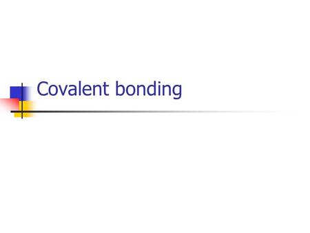 Covalent bonding.