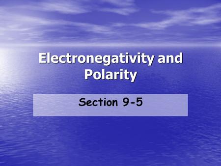 Electronegativity and Polarity Section 9-5. Electron affinity Tendency of atom to accept electron Usually increases as atomic numbers increase within.