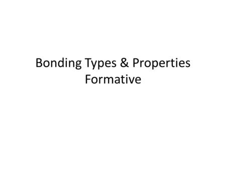 Bonding Types & Properties Formative. What type of bond and what type of electron interaction occurred in the compound CaCl 2 ? 1.Ionic – Transferred.