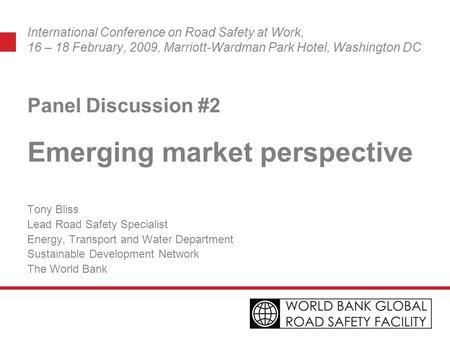 International Conference on Road Safety at Work, 16 – 18 February, 2009, Marriott-Wardman Park Hotel, Washington DC Panel Discussion #2 Emerging market.