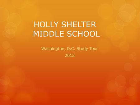 HOLLY SHELTER MIDDLE SCHOOL Washington, D.C. Study Tour 2013.