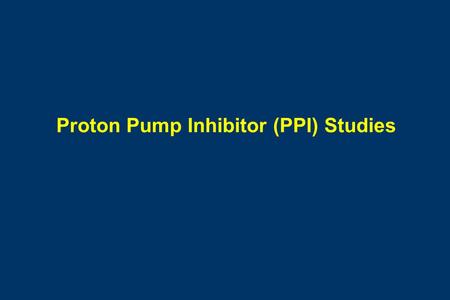 Proton Pump Inhibitor (PPI) Studies