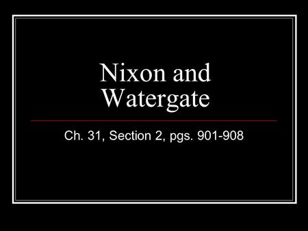 Nixon and Watergate Ch. 31, Section 2, pgs. 901-908.